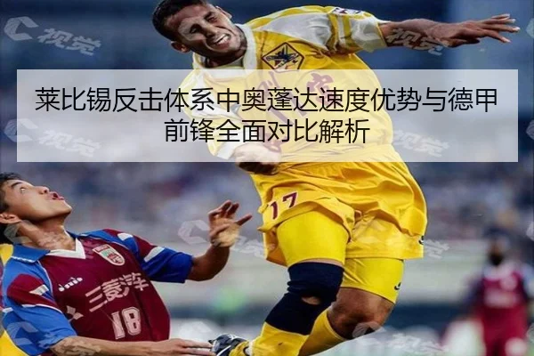 莱比锡反击体系中奥蓬达速度优势与德甲前锋全面对比解析