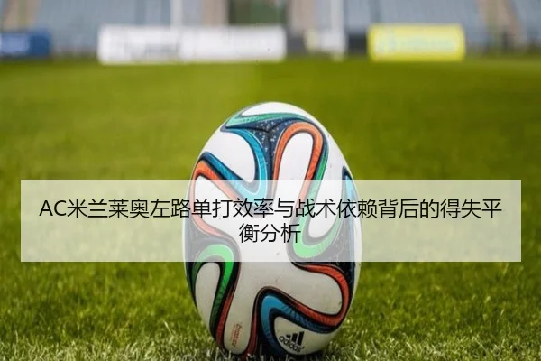 AC米兰莱奥左路单打效率与战术依赖背后的得失平衡分析